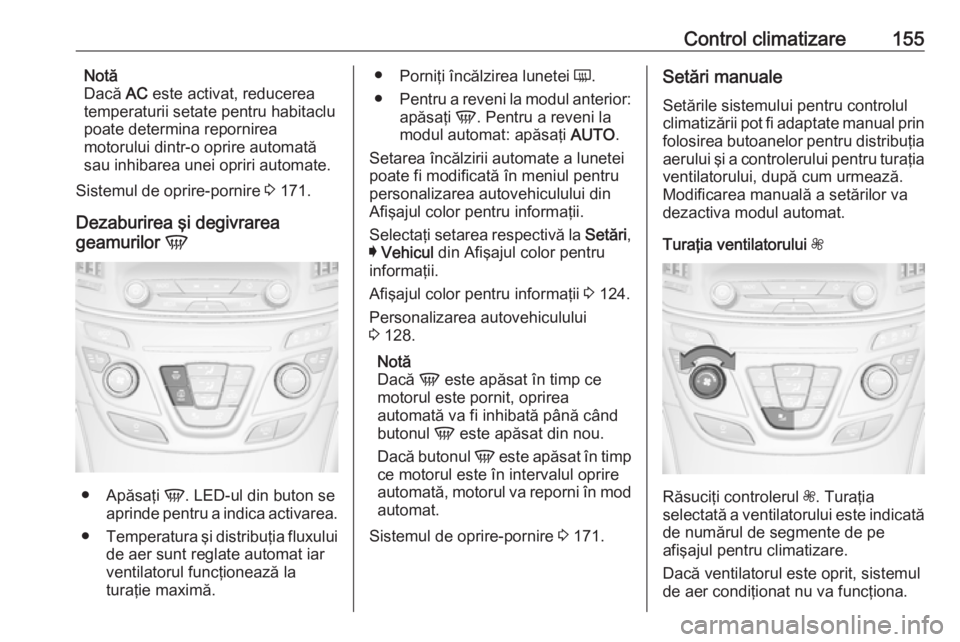 OPEL INSIGNIA 2017  Manual de utilizare (in Romanian) Control climatizare155Notă
Dacă  AC este activat, reducerea
temperaturii setate pentru habitaclu
poate determina repornirea
motorului dintr-o oprire automată
sau inhibarea unei opriri automate.
Sis