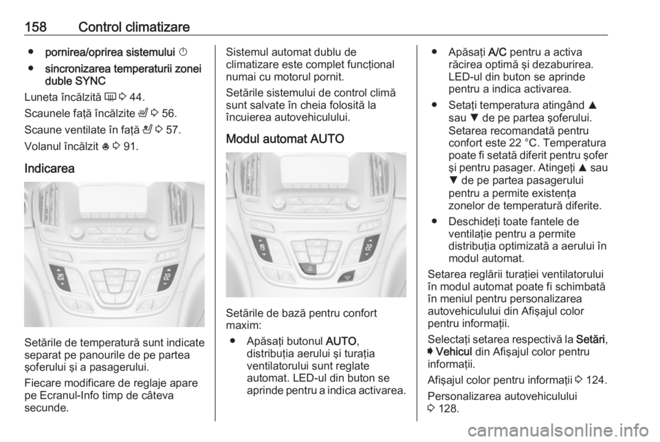 OPEL INSIGNIA 2017  Manual de utilizare (in Romanian) 158Control climatizare●pornirea/oprirea sistemului  X
● sincronizarea temperaturii zonei
duble  SYNC
Luneta încălzită  Ü 3  44.
Scaunele faţă încălzite  ß 3  56.
Scaune ventilate în faţ