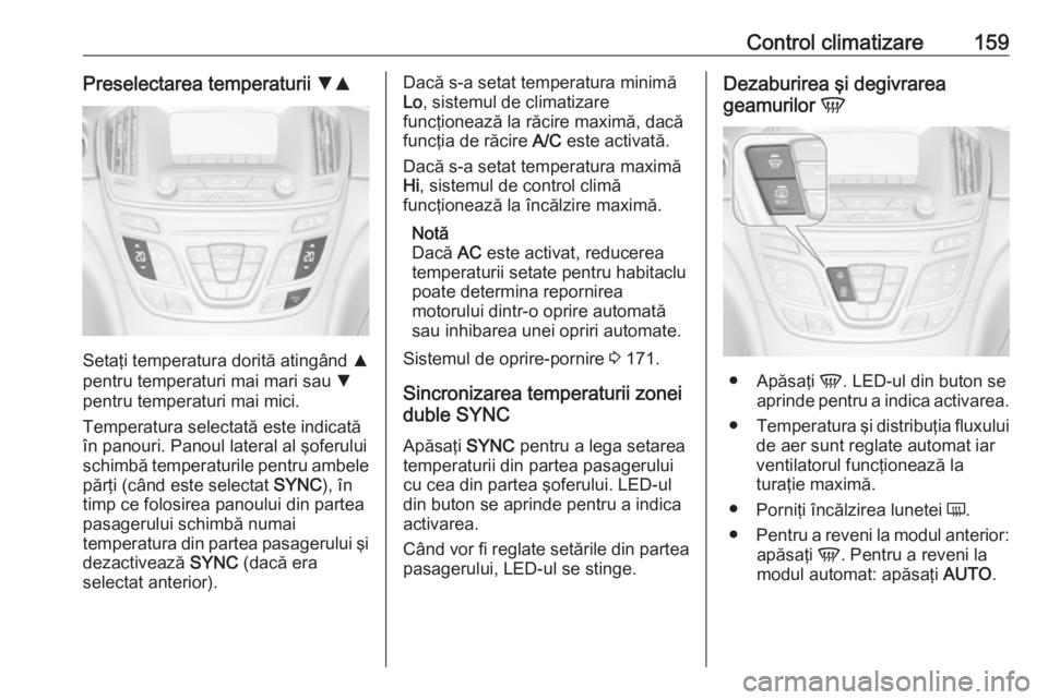 OPEL INSIGNIA 2017  Manual de utilizare (in Romanian) Control climatizare159Preselectarea temperaturii SR
Setaţi temperatura dorită atingând  R
pentru temperaturi mai mari sau  S
pentru temperaturi mai mici.
Temperatura selectată este indicată
în p