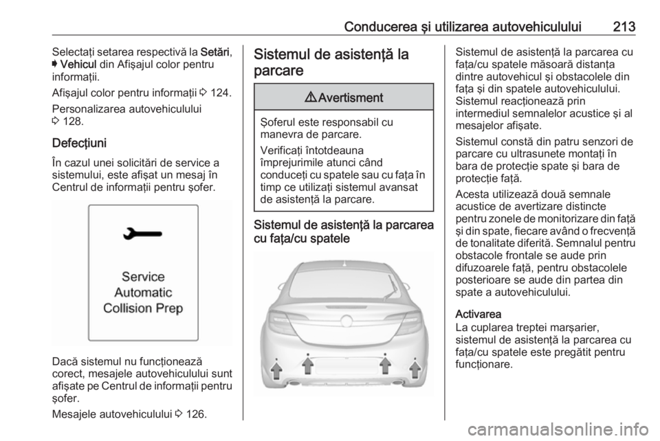 OPEL INSIGNIA 2017  Manual de utilizare (in Romanian) Conducerea şi utilizarea autovehiculului213Selectaţi setarea respectivă la Setări,
I  Vehicul  din Afişajul color pentru
informaţii.
Afişajul color pentru informaţii  3 124.
Personalizarea aut