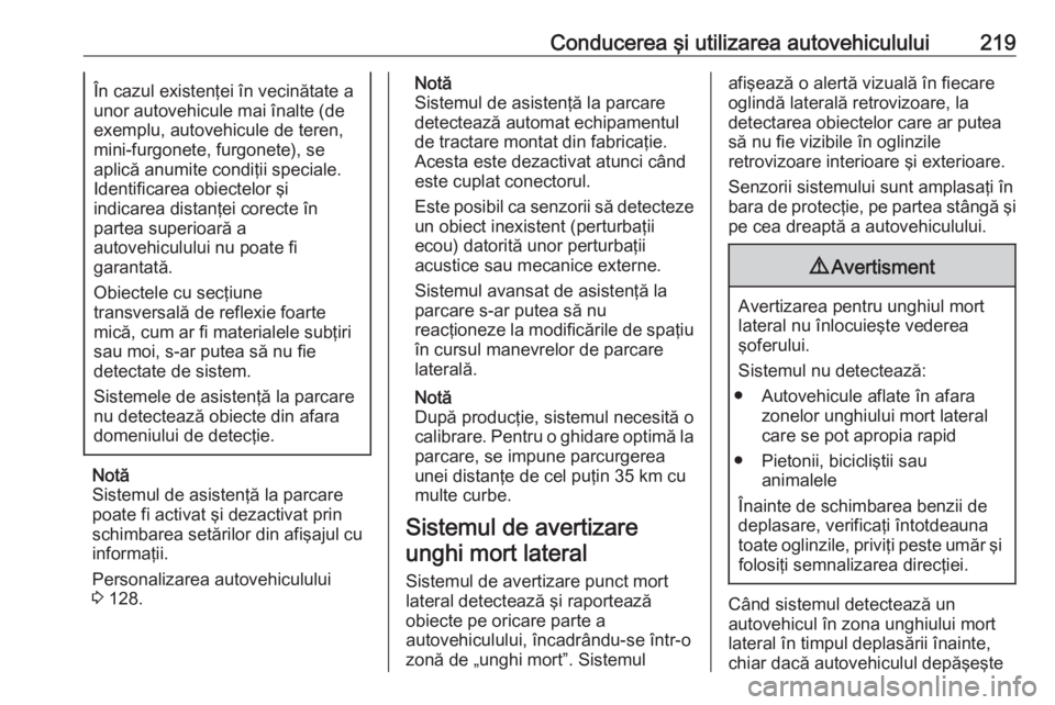 OPEL INSIGNIA 2017  Manual de utilizare (in Romanian) Conducerea şi utilizarea autovehiculului219În cazul existenţei în vecinătate a
unor autovehicule mai înalte (de exemplu, autovehicule de teren,mini-furgonete, furgonete), se
aplică anumite cond