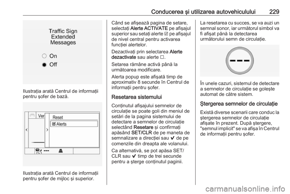 OPEL INSIGNIA 2017 Manual de utilizare (in Romanian) Conducerea şi utilizarea autovehiculului229
Ilustraţia arată Centrul de informaţii
pentru şofer de bază.
Ilustraţia arată Centrul de informaţii
pentru şofer de mijloc şi superior.
Când se OPEL INSIGNIA 2017 Manual de utilizare (in Romanian) Conducerea şi utilizarea autovehiculului229
Ilustraţia arată Centrul de informaţii
pentru şofer de bază.
Ilustraţia arată Centrul de informaţii
pentru şofer de mijloc şi superior.
Când se