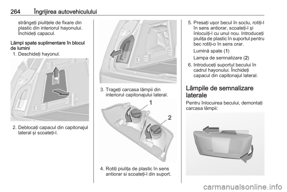 OPEL INSIGNIA 2017 Manual de utilizare (in Romanian) 264Îngrijirea autovehicululuistrângeţi piuliţele de fixare din
plastic din interiorul hayonului.
Închideţi capacul.
Lămpi spate suplimentare în blocul
de lumini
1. Deschideţi hayonul.
2. Debl OPEL INSIGNIA 2017 Manual de utilizare (in Romanian) 264Îngrijirea autovehicululuistrângeţi piuliţele de fixare din
plastic din interiorul hayonului.
Închideţi capacul.
Lămpi spate suplimentare în blocul
de lumini
1. Deschideţi hayonul.
2. Debl