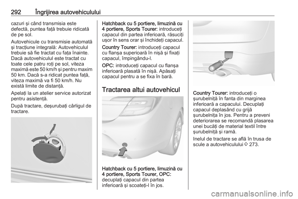 OPEL INSIGNIA 2017 Manual de utilizare (in Romanian) 292Îngrijirea autovehicululuicazuri şi când transmisia este
defectă, puntea faţă trebuie ridicată
de pe sol.
Autovehicule cu transmisie automată
şi tracţiune integrală: Autovehiculul
trebui OPEL INSIGNIA 2017 Manual de utilizare (in Romanian) 292Îngrijirea autovehicululuicazuri şi când transmisia este
defectă, puntea faţă trebuie ridicată
de pe sol.
Autovehicule cu transmisie automată
şi tracţiune integrală: Autovehiculul
trebui