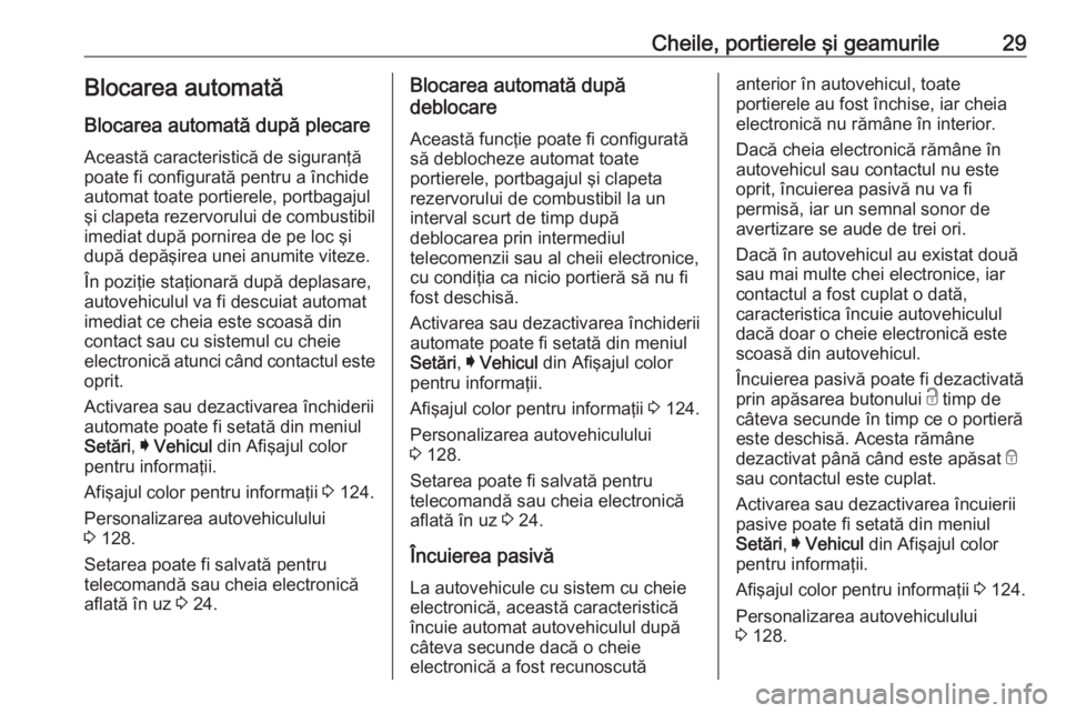 OPEL INSIGNIA 2017  Manual de utilizare (in Romanian) Cheile, portierele şi geamurile29Blocarea automată
Blocarea automată după plecare Această caracteristică de siguranţă
poate fi configurată pentru a închide
automat toate portierele, portbaga