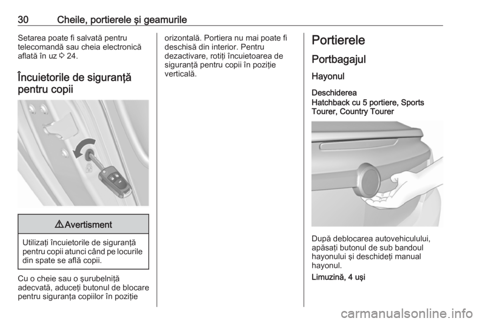 OPEL INSIGNIA 2017  Manual de utilizare (in Romanian) 30Cheile, portierele şi geamurileSetarea poate fi salvată pentru
telecomandă sau cheia electronică
aflată în uz  3 24.
Încuietorile de siguranţă pentru copii9 Avertisment
Utilizaţi încuieto