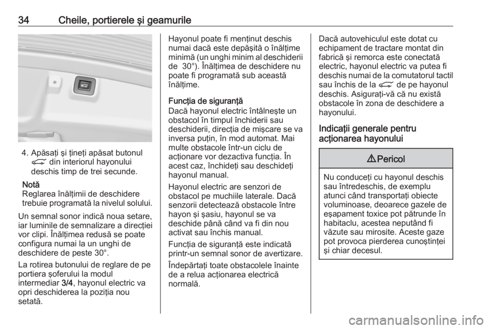 OPEL INSIGNIA 2017  Manual de utilizare (in Romanian) 34Cheile, portierele şi geamurile
4. Apăsaţi şi ţineţi apăsat butonulC  din interiorul hayonului
deschis timp de trei secunde.
Notă
Reglarea înălţimii de deschidere
trebuie programată la n