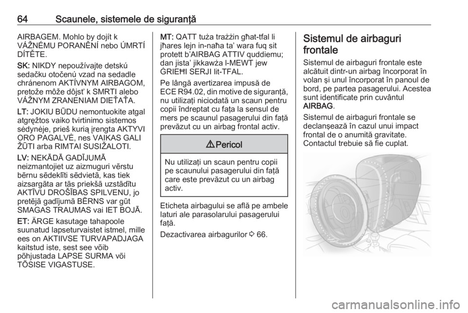 OPEL INSIGNIA 2017 Manual de utilizare (in Romanian) 64Scaunele, sistemele de siguranţăAIRBAGEM. Mohlo by dojít k
VÁŽNÉMU PORANĚNÍ nebo ÚMRTÍ
DÍTĚTE.
SK: NIKDY nepoužívajte detskú
sedačku otočenú vzad na sedadle
chránenom AKTÍVNYM A OPEL INSIGNIA 2017 Manual de utilizare (in Romanian) 64Scaunele, sistemele de siguranţăAIRBAGEM. Mohlo by dojít k
VÁŽNÉMU PORANĚNÍ nebo ÚMRTÍ
DÍTĚTE.
SK: NIKDY nepoužívajte detskú
sedačku otočenú vzad na sedadle
chránenom AKTÍVNYM A