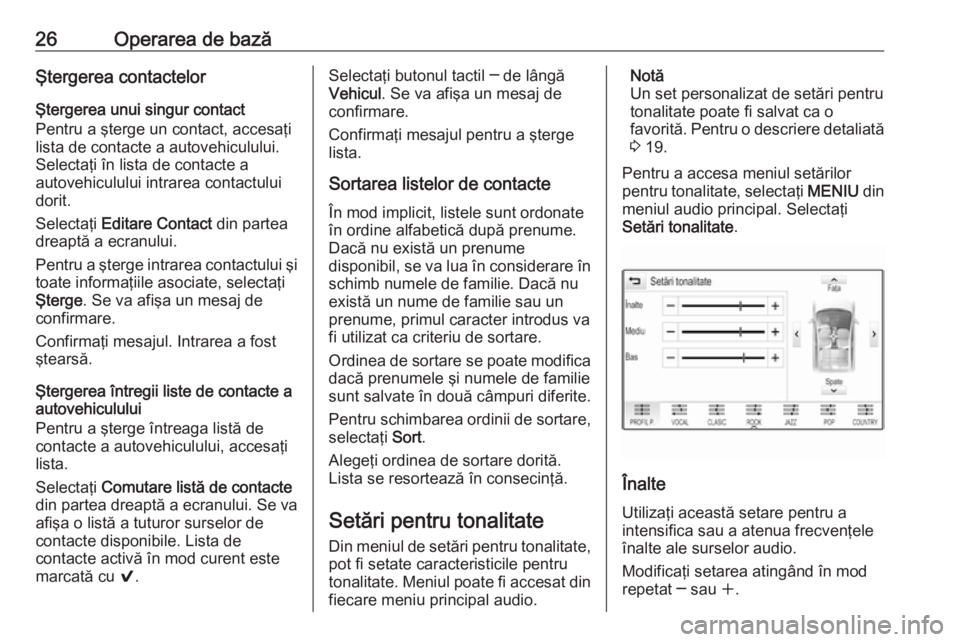 OPEL INSIGNIA BREAK 2017.5  Manual pentru sistemul Infotainment (in Romanian) 26Operarea de bazăŞtergerea contactelorŞtergerea unui singur contact
Pentru a şterge un contact, accesaţi
lista de contacte a autovehiculului.
Selectaţi în lista de contacte a
autovehiculului i