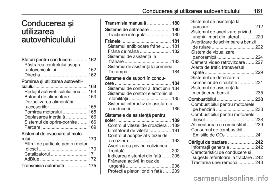 OPEL INSIGNIA BREAK 2017.5  Manual de utilizare (in Romanian) Conducerea şi utilizarea autovehiculului161Conducerea şi
utilizarea
autovehicululuiSfaturi pentru conducere ...........162
Păstrarea controlului asupra autovehiculului ....................... 162
D