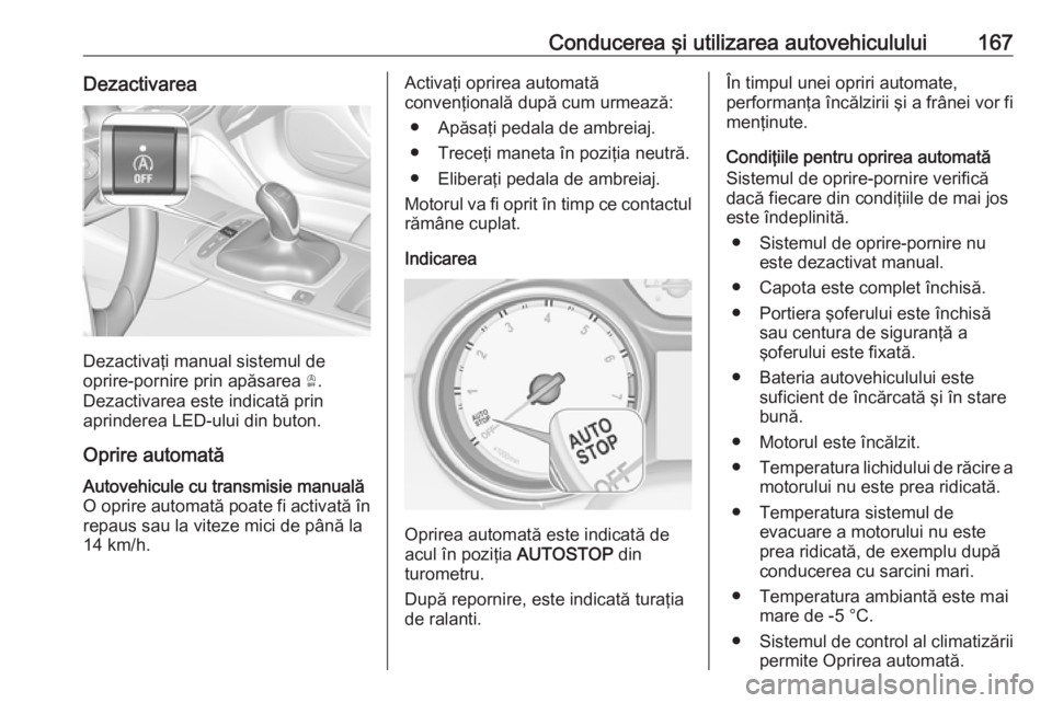 OPEL INSIGNIA BREAK 2017.5 Manual de utilizare (in Romanian) Conducerea şi utilizarea autovehiculului167Dezactivarea
Dezactivaţi manual sistemul de
oprire-pornire prin apăsarea Ò.
Dezactivarea este indicată prin
aprinderea LED-ului din buton.
Oprire autom OPEL INSIGNIA BREAK 2017.5 Manual de utilizare (in Romanian) Conducerea şi utilizarea autovehiculului167Dezactivarea
Dezactivaţi manual sistemul de
oprire-pornire prin apăsarea Ò.
Dezactivarea este indicată prin
aprinderea LED-ului din buton.
Oprire autom