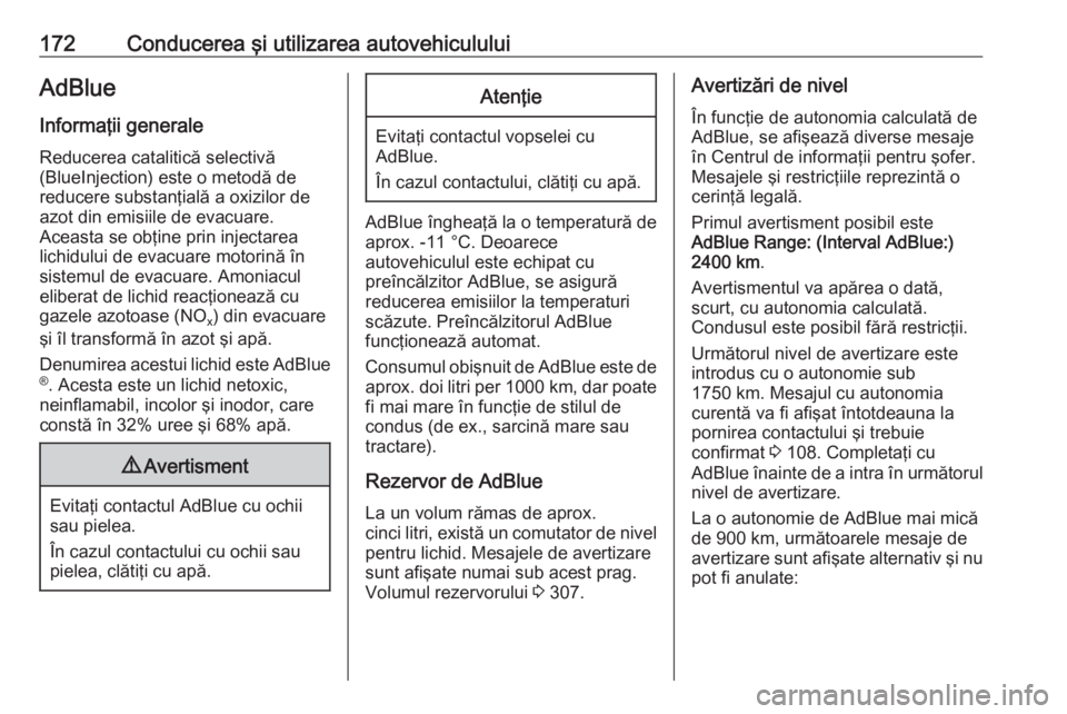 OPEL INSIGNIA BREAK 2017.5  Manual de utilizare (in Romanian) 172Conducerea şi utilizarea autovehicululuiAdBlue
Informaţii generale Reducerea catalitică selectivă
(BlueInjection) este o metodă de
reducere substanţială a oxizilor de
azot din emisiile de ev