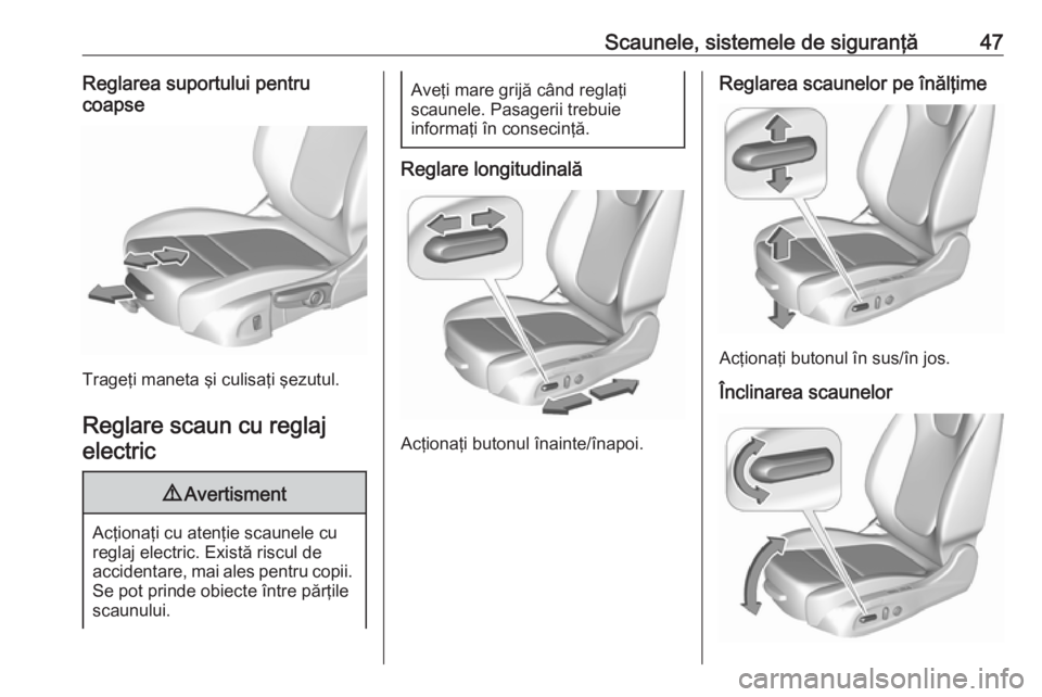 OPEL INSIGNIA BREAK 2017.5 Manual de utilizare (in Romanian) Scaunele, sistemele de siguranţă47Reglarea suportului pentru
coapse
Trageţi maneta şi culisaţi şezutul.
Reglare scaun cu reglajelectric
9 Avertisment
Acţionaţi cu atenţie scaunele cu
reglaj e OPEL INSIGNIA BREAK 2017.5 Manual de utilizare (in Romanian) Scaunele, sistemele de siguranţă47Reglarea suportului pentru
coapse
Trageţi maneta şi culisaţi şezutul.
Reglare scaun cu reglajelectric
9 Avertisment
Acţionaţi cu atenţie scaunele cu
reglaj e