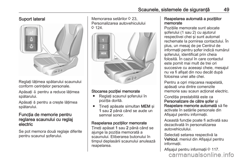 OPEL INSIGNIA BREAK 2017.5  Manual de utilizare (in Romanian) Scaunele, sistemele de siguranţă49Suport lateral
Reglaţi lăţimea spătarului scaunului
conform cerinţelor personale.
Apăsaţi  e pentru a reduce lăţimea
spătarului.
Apăsaţi  d pentru a cre