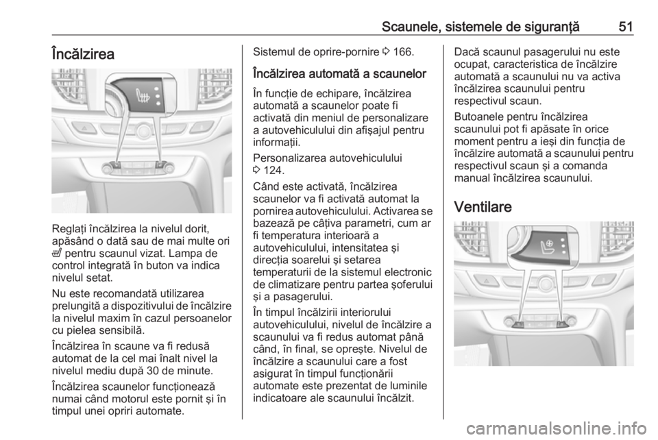 OPEL INSIGNIA BREAK 2017.5  Manual de utilizare (in Romanian) Scaunele, sistemele de siguranţă51Încălzirea
Reglaţi încălzirea la nivelul dorit,
apăsând o dată sau de mai multe ori
ß  pentru scaunul vizat. Lampa de
control integrată în buton va indic