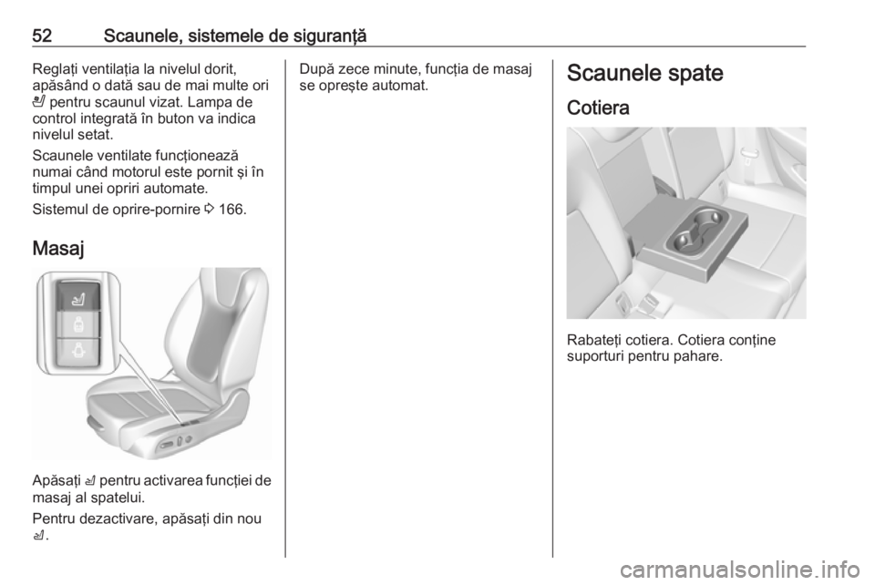 OPEL INSIGNIA BREAK 2017.5  Manual de utilizare (in Romanian) 52Scaunele, sistemele de siguranţăReglaţi ventilaţia la nivelul dorit,
apăsând o dată sau de mai multe ori
A  pentru scaunul vizat. Lampa de
control integrată în buton va indica nivelul setat