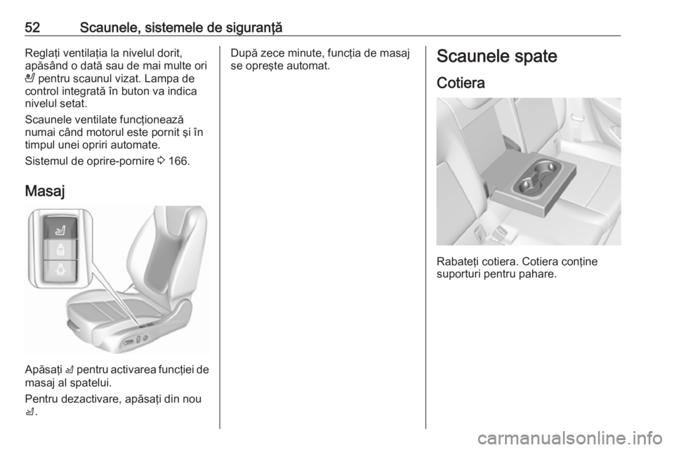 OPEL INSIGNIA BREAK 2017.5 Manual de utilizare (in Romanian) 52Scaunele, sistemele de siguranţăReglaţi ventilaţia la nivelul dorit,
apăsând o dată sau de mai multe ori
A pentru scaunul vizat. Lampa de
control integrată în buton va indica nivelul setat OPEL INSIGNIA BREAK 2017.5 Manual de utilizare (in Romanian) 52Scaunele, sistemele de siguranţăReglaţi ventilaţia la nivelul dorit,
apăsând o dată sau de mai multe ori
A pentru scaunul vizat. Lampa de
control integrată în buton va indica nivelul setat