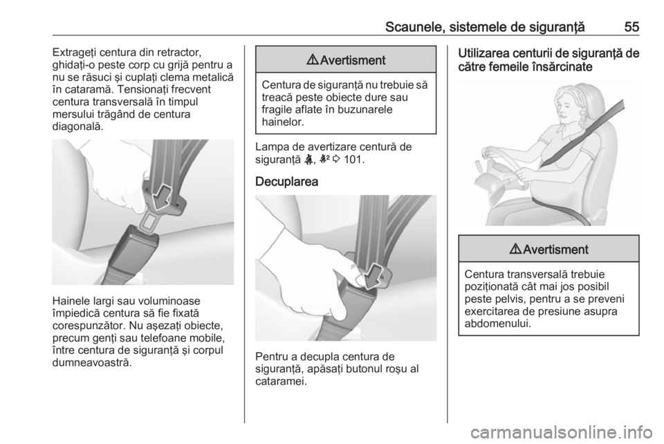 OPEL INSIGNIA BREAK 2017.5  Manual de utilizare (in Romanian) Scaunele, sistemele de siguranţă55Extrageţi centura din retractor,
ghidaţi-o peste corp cu grijă pentru a
nu se răsuci şi cuplaţi clema metalică
în cataramă. Tensionaţi frecvent
centura tr