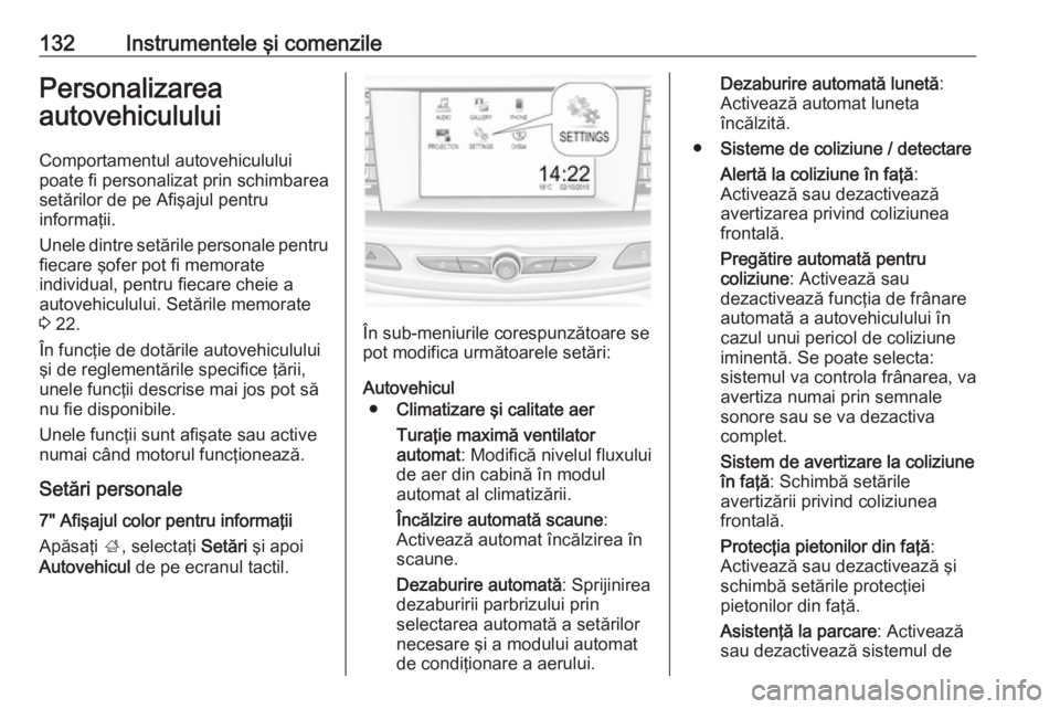 OPEL INSIGNIA BREAK 2017.75 Manual de utilizare (in Romanian) 132Instrumentele şi comenzilePersonalizareaautovehiculului
Comportamentul autovehiculului
poate fi personalizat prin schimbarea
setărilor de pe Afişajul pentru
informaţii.
Unele dintre setările p OPEL INSIGNIA BREAK 2017.75 Manual de utilizare (in Romanian) 132Instrumentele şi comenzilePersonalizareaautovehiculului
Comportamentul autovehiculului
poate fi personalizat prin schimbarea
setărilor de pe Afişajul pentru
informaţii.
Unele dintre setările p
