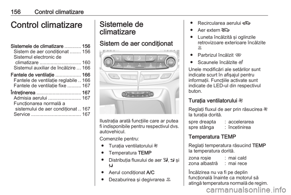 OPEL INSIGNIA BREAK 2017.75  Manual de utilizare (in Romanian) 156Control climatizareControl climatizareSistemele de climatizare............156
Sistem de aer condiţionat ........156
Sistemul electronic de climatizare .............................. 160
Sistemul a
