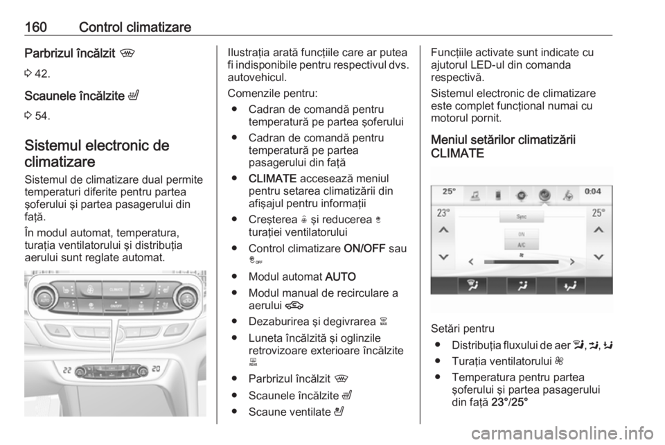 OPEL INSIGNIA BREAK 2017.75 Manual de utilizare (in Romanian) 160Control climatizareParbrizul încălzit ,
3 42.
Scaunele încălzite ß
3 54.
Sistemul electronic de climatizare
Sistemul de climatizare dual permite
temperaturi diferite pentru partea
şoferulu OPEL INSIGNIA BREAK 2017.75 Manual de utilizare (in Romanian) 160Control climatizareParbrizul încălzit ,
3 42.
Scaunele încălzite ß
3 54.
Sistemul electronic de climatizare
Sistemul de climatizare dual permite
temperaturi diferite pentru partea
şoferulu