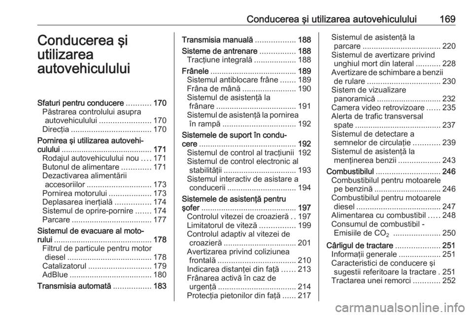 OPEL INSIGNIA BREAK 2017.75 Manual de utilizare (in Romanian) Conducerea şi utilizarea autovehiculului169Conducerea şi
utilizarea
autovehicululuiSfaturi pentru conducere ...........170
Păstrarea controlului asupra autovehiculului ....................... 170
D OPEL INSIGNIA BREAK 2017.75 Manual de utilizare (in Romanian) Conducerea şi utilizarea autovehiculului169Conducerea şi
utilizarea
autovehicululuiSfaturi pentru conducere ...........170
Păstrarea controlului asupra autovehiculului ....................... 170
D