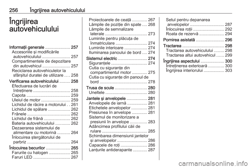 OPEL INSIGNIA BREAK 2017.75 Manual de utilizare (in Romanian) 256Îngrijirea autovehicululuiÎngrijirea
autovehicululuiInformaţii generale .....................257
Accesoriile şi modificările autovehiculului ....................... 257
Compartimentele de depo OPEL INSIGNIA BREAK 2017.75 Manual de utilizare (in Romanian) 256Îngrijirea autovehicululuiÎngrijirea
autovehicululuiInformaţii generale .....................257
Accesoriile şi modificările autovehiculului ....................... 257
Compartimentele de depo