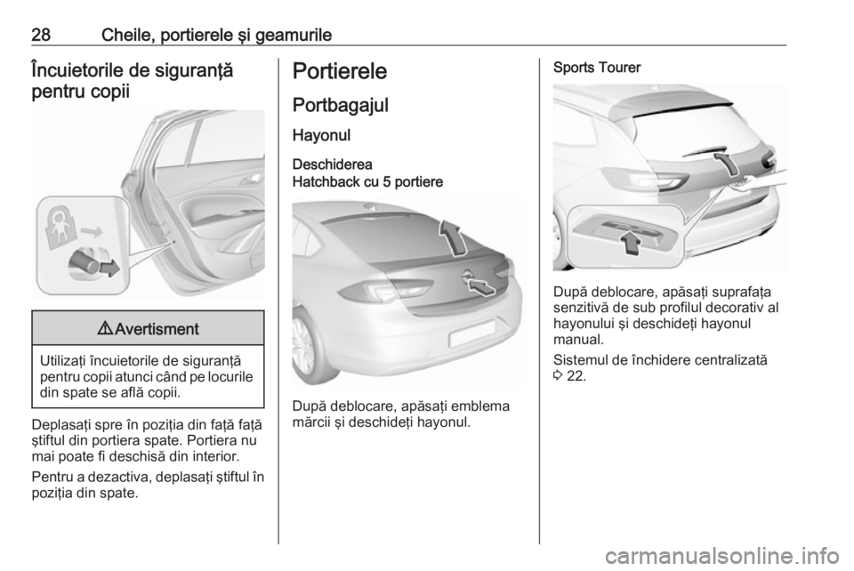 OPEL INSIGNIA BREAK 2017.75 Manual de utilizare (in Romanian) 28Cheile, portierele şi geamurileÎncuietorile de siguranţăpentru copii9 Avertisment
Utilizaţi încuietorile de siguranţă
pentru copii atunci când pe locurile din spate se află copii.
Deplasa OPEL INSIGNIA BREAK 2017.75 Manual de utilizare (in Romanian) 28Cheile, portierele şi geamurileÎncuietorile de siguranţăpentru copii9 Avertisment
Utilizaţi încuietorile de siguranţă
pentru copii atunci când pe locurile din spate se află copii.
Deplasa