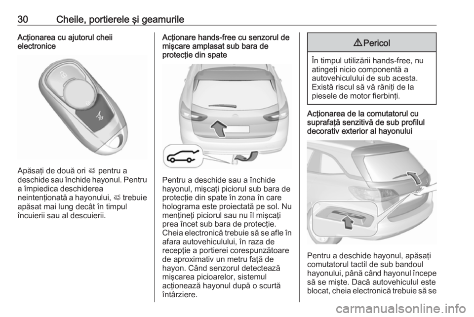 OPEL INSIGNIA BREAK 2017.75 Manual de utilizare (in Romanian) 30Cheile, portierele şi geamurileAcţionarea cu ajutorul cheii
electronice
Apăsaţi de două ori X pentru a
deschide sau închide hayonul. Pentru
a împiedica deschiderea
neintenţionată a hayonul OPEL INSIGNIA BREAK 2017.75 Manual de utilizare (in Romanian) 30Cheile, portierele şi geamurileAcţionarea cu ajutorul cheii
electronice
Apăsaţi de două ori X pentru a
deschide sau închide hayonul. Pentru
a împiedica deschiderea
neintenţionată a hayonul
