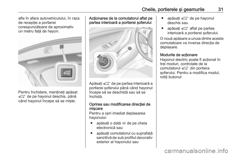 OPEL INSIGNIA BREAK 2017.75 Manual de utilizare (in Romanian) Cheile, portierele şi geamurile31afle în afara autovehiculului, în raza
de recepţie a portierei
corespunzătoare de aproximativ un metru faţă de hayon.
Pentru închidere, menţineţi apăsat
C OPEL INSIGNIA BREAK 2017.75 Manual de utilizare (in Romanian) Cheile, portierele şi geamurile31afle în afara autovehiculului, în raza
de recepţie a portierei
corespunzătoare de aproximativ un metru faţă de hayon.
Pentru închidere, menţineţi apăsat
C