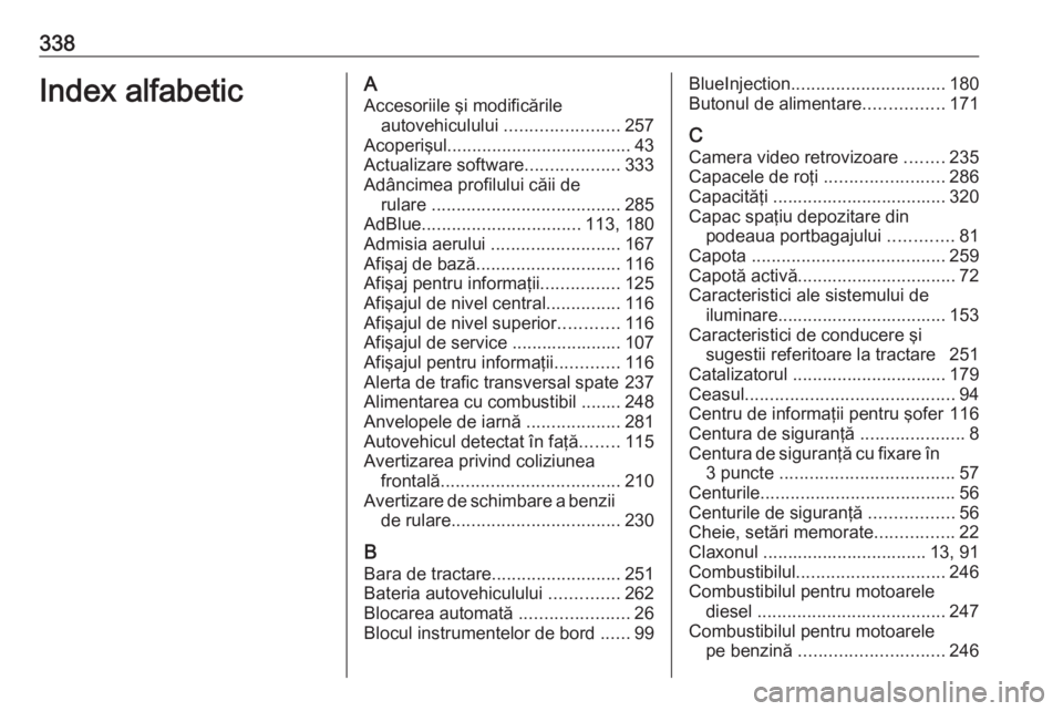 OPEL INSIGNIA BREAK 2017.75 Manual de utilizare (in Romanian) 338Index alfabeticAAccesoriile şi modificările autovehiculului .......................257
Acoperişul ..................................... 43
Actualizare software ...................333
Adâncimea OPEL INSIGNIA BREAK 2017.75 Manual de utilizare (in Romanian) 338Index alfabeticAAccesoriile şi modificările autovehiculului .......................257
Acoperişul ..................................... 43
Actualizare software ...................333
Adâncimea