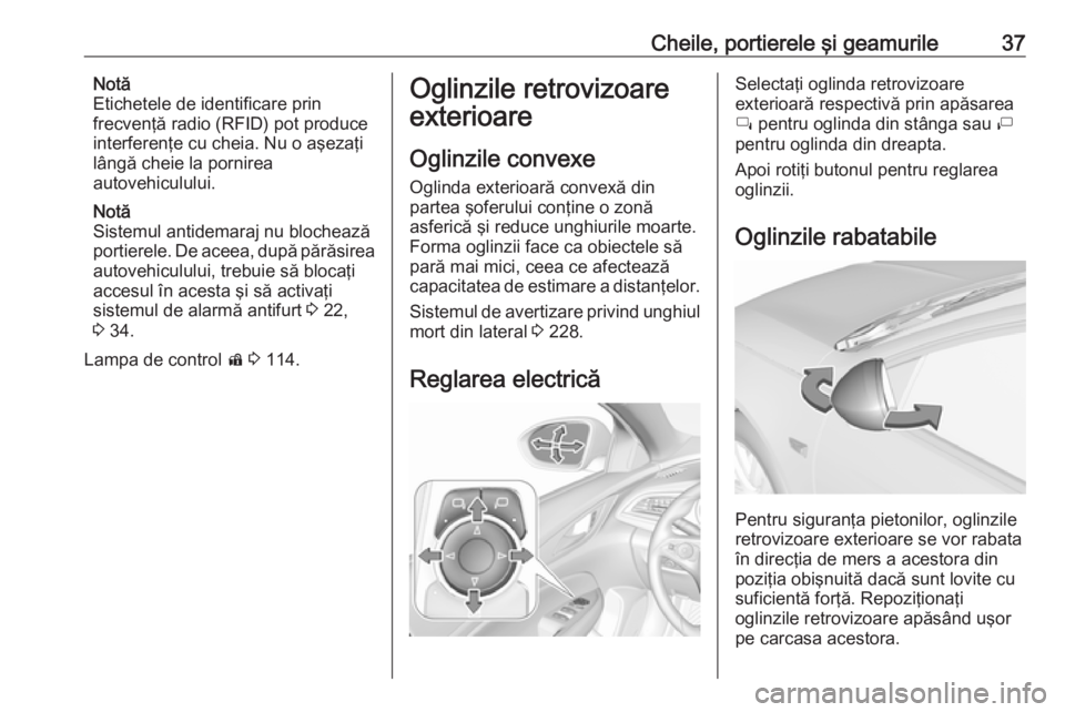 OPEL INSIGNIA BREAK 2017.75 Manual de utilizare (in Romanian) Cheile, portierele şi geamurile37Notă
Etichetele de identificare prin
frecvenţă radio (RFID) pot produce interferenţe cu cheia. Nu o aşezaţi
lângă cheie la pornirea
autovehiculului.
Notă
Sis OPEL INSIGNIA BREAK 2017.75 Manual de utilizare (in Romanian) Cheile, portierele şi geamurile37Notă
Etichetele de identificare prin
frecvenţă radio (RFID) pot produce interferenţe cu cheia. Nu o aşezaţi
lângă cheie la pornirea
autovehiculului.
Notă
Sis