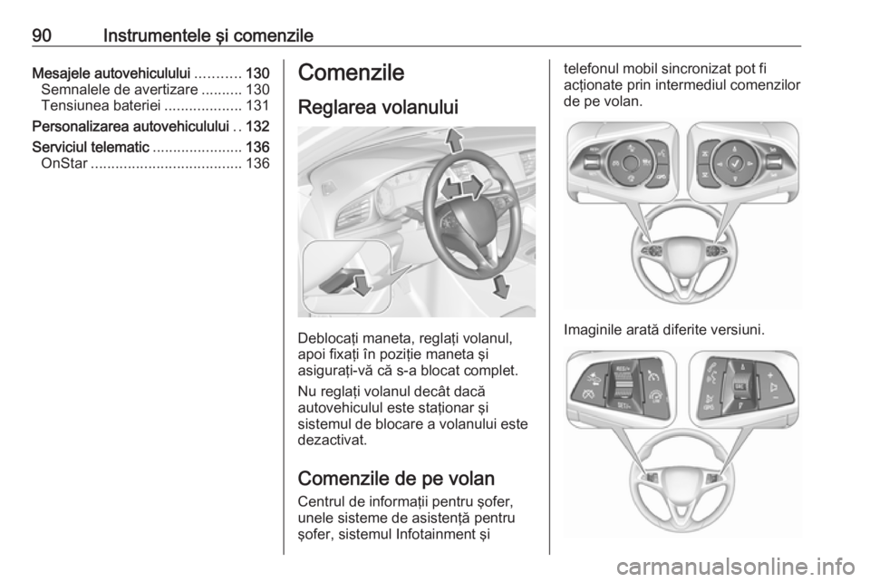OPEL INSIGNIA BREAK 2017.75  Manual de utilizare (in Romanian) 90Instrumentele şi comenzileMesajele autovehiculului...........130
Semnalele de avertizare ..........130
Tensiunea bateriei ...................131
Personalizarea autovehiculului ..132
Serviciul telem