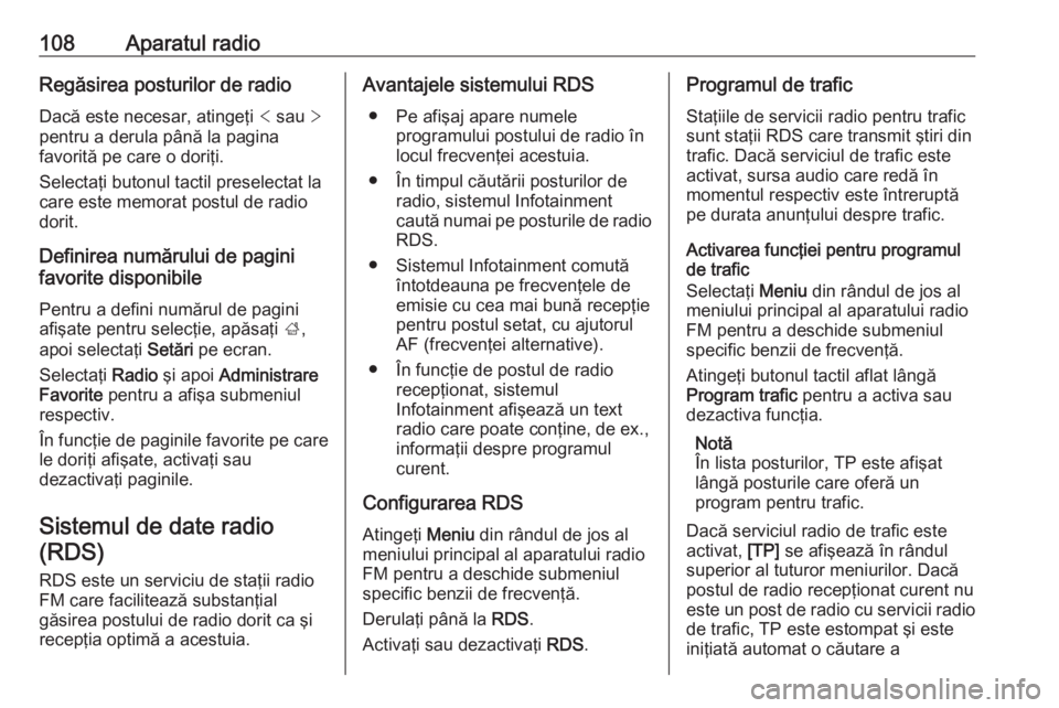 OPEL INSIGNIA BREAK 2018 Manual pentru sistemul Infotainment (in Romanian) 108Aparatul radioRegăsirea posturilor de radioDacă este necesar, atingeţi < sau >
pentru a derula până la pagina
favorită pe care o doriţi.
Selectaţi butonul tactil preselectat la
care este OPEL INSIGNIA BREAK 2018 Manual pentru sistemul Infotainment (in Romanian) 108Aparatul radioRegăsirea posturilor de radioDacă este necesar, atingeţi < sau >
pentru a derula până la pagina
favorită pe care o doriţi.
Selectaţi butonul tactil preselectat la
care este