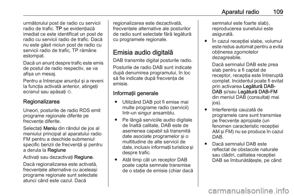OPEL INSIGNIA BREAK 2018 Manual pentru sistemul Infotainment (in Romanian) Aparatul radio109următorului post de radio cu servicii
radio de trafic. TP se evidenţiază
imediat ce este identificat un post de
radio cu servicii radio de trafic. Dacă
nu este găsit niciun post OPEL INSIGNIA BREAK 2018 Manual pentru sistemul Infotainment (in Romanian) Aparatul radio109următorului post de radio cu servicii
radio de trafic. TP se evidenţiază
imediat ce este identificat un post de
radio cu servicii radio de trafic. Dacă
nu este găsit niciun post