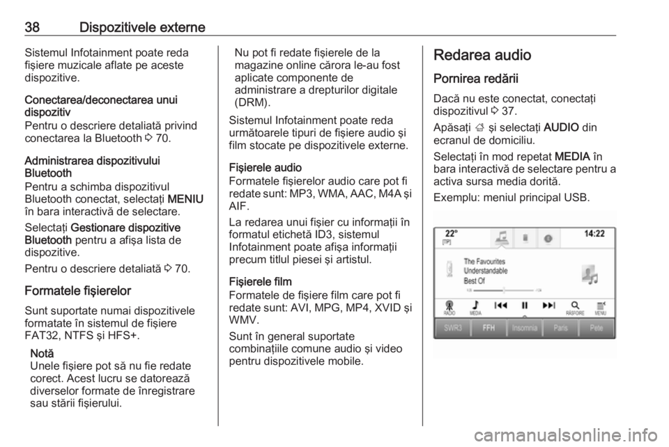 OPEL INSIGNIA BREAK 2018 Manual pentru sistemul Infotainment (in Romanian) 38Dispozitivele externeSistemul Infotainment poate reda
fişiere muzicale aflate pe aceste
dispozitive.
Conectarea/deconectarea unui
dispozitiv
Pentru o descriere detaliată privind
conectarea la Blue OPEL INSIGNIA BREAK 2018 Manual pentru sistemul Infotainment (in Romanian) 38Dispozitivele externeSistemul Infotainment poate reda
fişiere muzicale aflate pe aceste
dispozitive.
Conectarea/deconectarea unui
dispozitiv
Pentru o descriere detaliată privind
conectarea la Blue