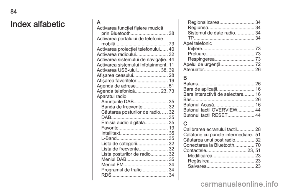 OPEL INSIGNIA BREAK 2018 Manual pentru sistemul Infotainment (in Romanian) 84Index alfabeticAActivarea funcţiei fişiere muzică prin Bluetooth ............................ 38
Activarea portalului de telefonie mobilă........................................ 73
Activarea pro OPEL INSIGNIA BREAK 2018 Manual pentru sistemul Infotainment (in Romanian) 84Index alfabeticAActivarea funcţiei fişiere muzică prin Bluetooth ............................ 38
Activarea portalului de telefonie mobilă........................................ 73
Activarea pro