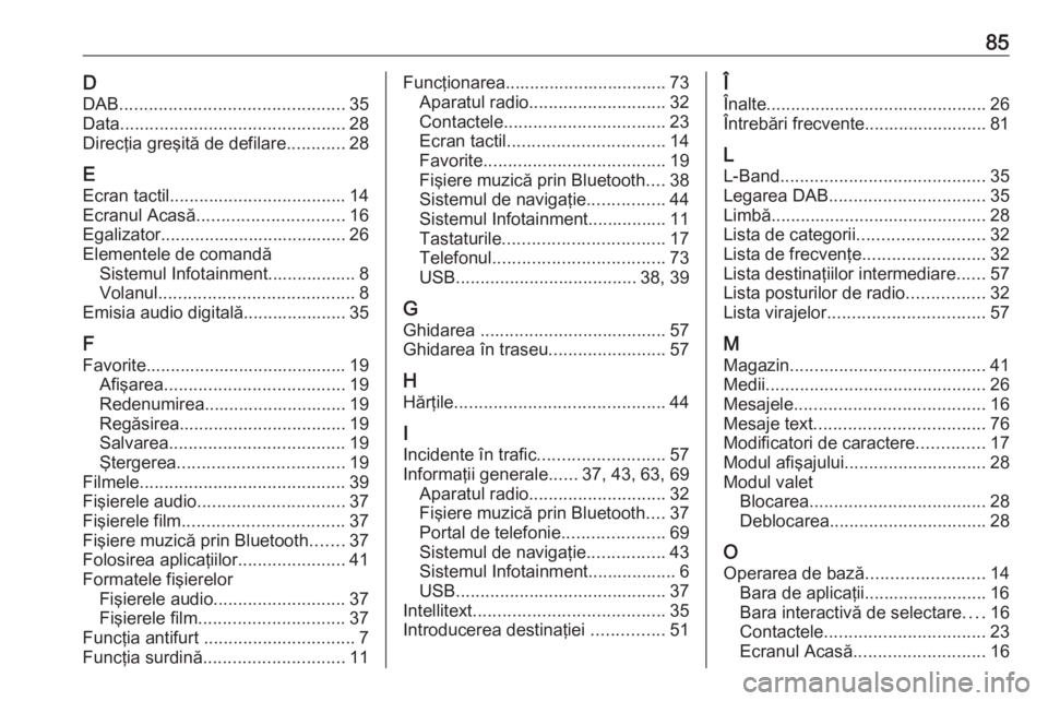 OPEL INSIGNIA BREAK 2018 Manual pentru sistemul Infotainment (in Romanian) 85DDAB .............................................. 35
Data .............................................. 28
Direcţia greşită de defilare ............28
E Ecran tactil .......................... OPEL INSIGNIA BREAK 2018 Manual pentru sistemul Infotainment (in Romanian) 85DDAB .............................................. 35
Data .............................................. 28
Direcţia greşită de defilare ............28
E Ecran tactil ..........................