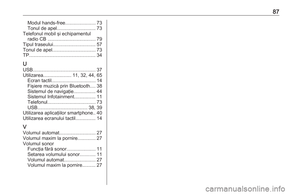 OPEL INSIGNIA BREAK 2018 Manual pentru sistemul Infotainment (in Romanian) 87Modul hands-free......................73
Tonul de apel ............................ 73
Telefonul mobil şi echipamentul radio CB ................................... 79
Tipul traseului ............. OPEL INSIGNIA BREAK 2018 Manual pentru sistemul Infotainment (in Romanian) 87Modul hands-free......................73
Tonul de apel ............................ 73
Telefonul mobil şi echipamentul radio CB ................................... 79
Tipul traseului .............