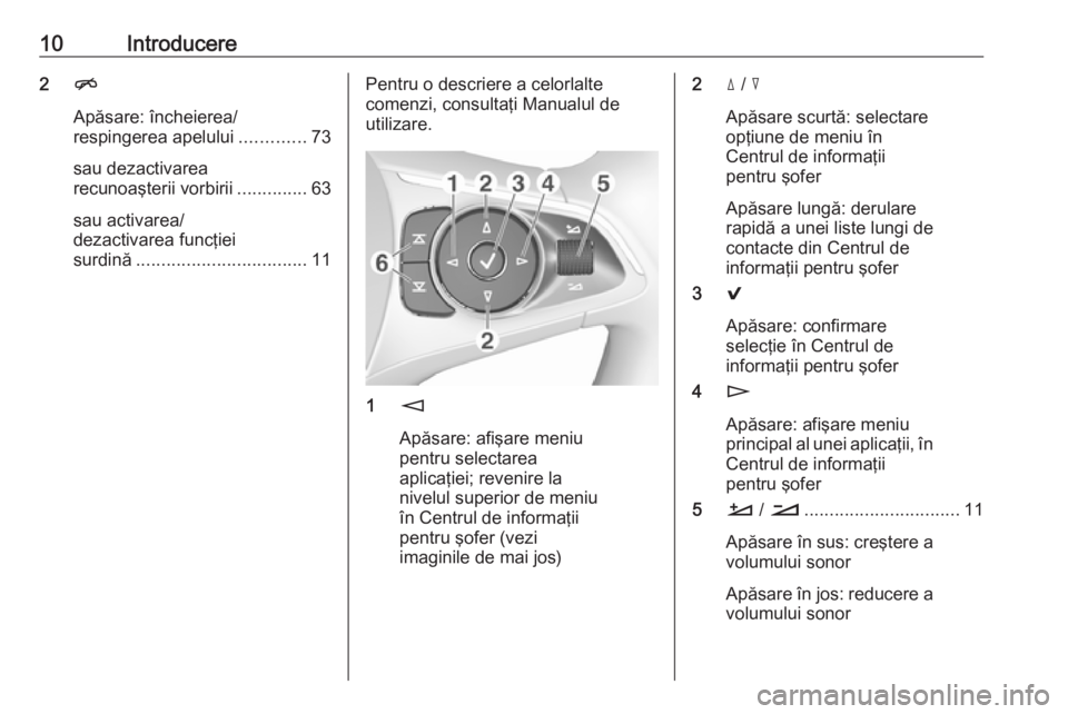 OPEL INSIGNIA BREAK 2018  Manual pentru sistemul Infotainment (in Romanian) 10Introducere2n
Apăsare: încheierea/
respingerea apelului .............73
sau dezactivarea
recunoaşterii vorbirii ..............63
sau activarea/
dezactivarea funcţiei
surdină ...................