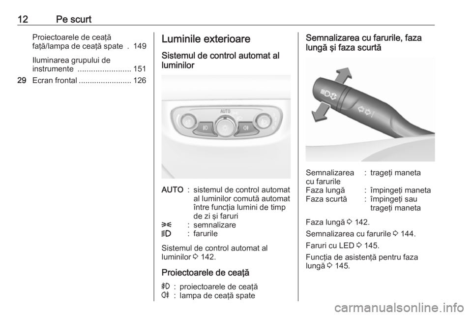 OPEL INSIGNIA BREAK 2018 Manual de utilizare (in Romanian) 12Pe scurtProiectoarele de ceaţă
faţă/lampa de ceaţă spate . 149
Iluminarea grupului de
instrumente ........................ 151
29 Ecran frontal ........................ 126Luminile exterioar OPEL INSIGNIA BREAK 2018 Manual de utilizare (in Romanian) 12Pe scurtProiectoarele de ceaţă
faţă/lampa de ceaţă spate . 149
Iluminarea grupului de
instrumente ........................ 151
29 Ecran frontal ........................ 126Luminile exterioar