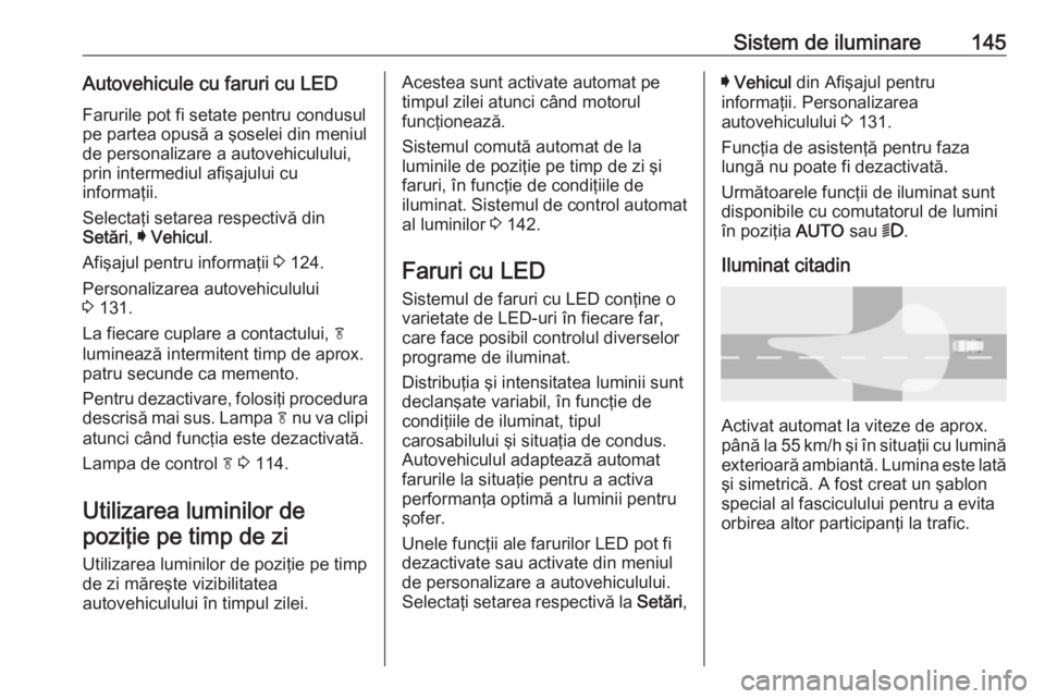 OPEL INSIGNIA BREAK 2018 Manual de utilizare (in Romanian) Sistem de iluminare145Autovehicule cu faruri cu LEDFarurile pot fi setate pentru condusul
pe partea opusă a şoselei din meniul de personalizare a autovehiculului,
prin intermediul afişajului cu
inf OPEL INSIGNIA BREAK 2018 Manual de utilizare (in Romanian) Sistem de iluminare145Autovehicule cu faruri cu LEDFarurile pot fi setate pentru condusul
pe partea opusă a şoselei din meniul de personalizare a autovehiculului,
prin intermediul afişajului cu
inf