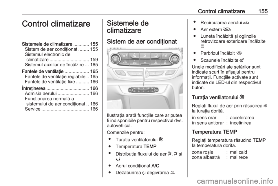 OPEL INSIGNIA BREAK 2018 Manual de utilizare (in Romanian) Control climatizare155Control climatizareSistemele de climatizare............155
Sistem de aer condiţionat ........155
Sistemul electronic de climatizare .............................. 159
Sistemul a OPEL INSIGNIA BREAK 2018 Manual de utilizare (in Romanian) Control climatizare155Control climatizareSistemele de climatizare............155
Sistem de aer condiţionat ........155
Sistemul electronic de climatizare .............................. 159
Sistemul a