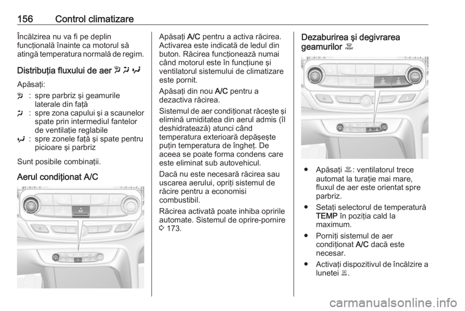 OPEL INSIGNIA BREAK 2018 Manual de utilizare (in Romanian) 156Control climatizareÎncălzirea nu va fi pe deplin
funcţională înainte ca motorul să
atingă temperatura normală de regim.
Distribuţia fluxului de aer w x y
Apăsaţi:w:spre parbriz şi gea OPEL INSIGNIA BREAK 2018 Manual de utilizare (in Romanian) 156Control climatizareÎncălzirea nu va fi pe deplin
funcţională înainte ca motorul să
atingă temperatura normală de regim.
Distribuţia fluxului de aer w x y
Apăsaţi:w:spre parbriz şi gea
