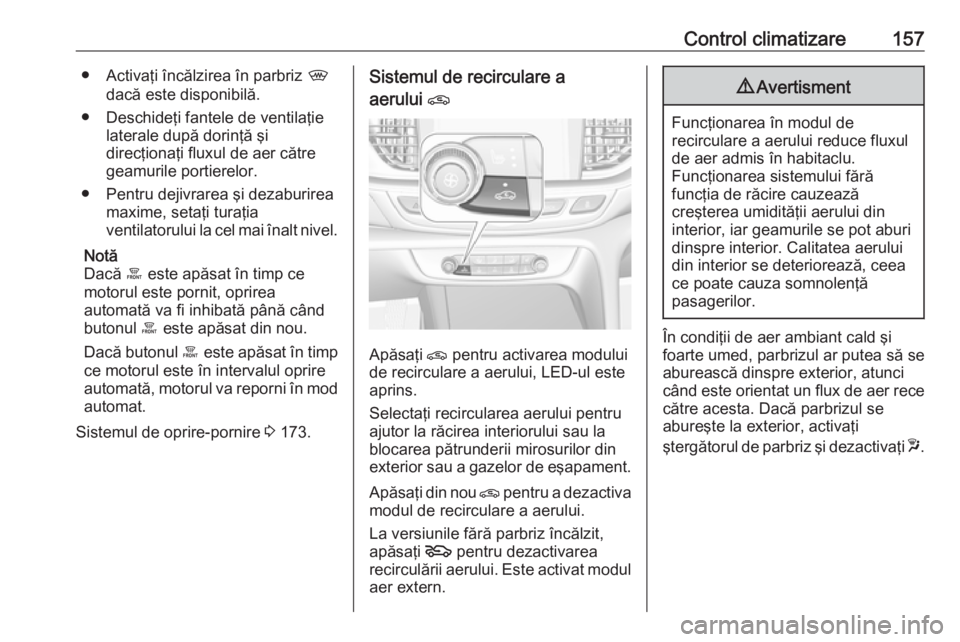 OPEL INSIGNIA BREAK 2018 Manual de utilizare (in Romanian) Control climatizare157● Activaţi încălzirea în parbriz ,
dacă este disponibilă.
● Deschideţi fantele de ventilaţie laterale după dorinţă şi
direcţionaţi fluxul de aer către geamuril OPEL INSIGNIA BREAK 2018 Manual de utilizare (in Romanian) Control climatizare157● Activaţi încălzirea în parbriz ,
dacă este disponibilă.
● Deschideţi fantele de ventilaţie laterale după dorinţă şi
direcţionaţi fluxul de aer către geamuril