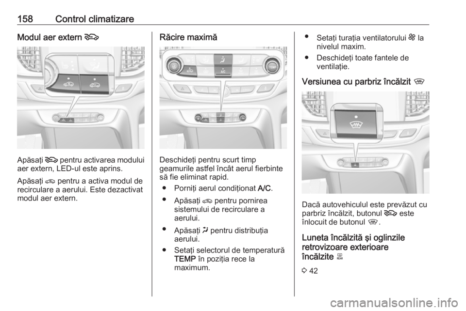 OPEL INSIGNIA BREAK 2018 Manual de utilizare (in Romanian) 158Control climatizareModul aer extern 5
Apăsaţi 5
pentru activarea modului
aer extern, LED-ul este aprins.
Apăsaţi n pentru a activa modul de
recirculare a aerului. Este dezactivat
modul aer ex OPEL INSIGNIA BREAK 2018 Manual de utilizare (in Romanian) 158Control climatizareModul aer extern 5
Apăsaţi 5
pentru activarea modului
aer extern, LED-ul este aprins.
Apăsaţi n pentru a activa modul de
recirculare a aerului. Este dezactivat
modul aer ex