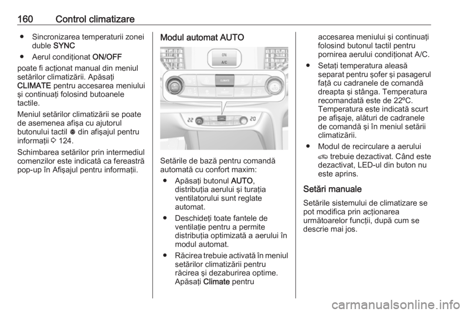 OPEL INSIGNIA BREAK 2018 Manual de utilizare (in Romanian) 160Control climatizare● Sincronizarea temperaturii zoneiduble SYNC
● Aerul condiţionat ON/OFF
poate fi acţionat manual din meniul
setărilor climatizării. Apăsaţi
CLIMATE pentru accesarea OPEL INSIGNIA BREAK 2018 Manual de utilizare (in Romanian) 160Control climatizare● Sincronizarea temperaturii zoneiduble SYNC
● Aerul condiţionat ON/OFF
poate fi acţionat manual din meniul
setărilor climatizării. Apăsaţi
CLIMATE pentru accesarea