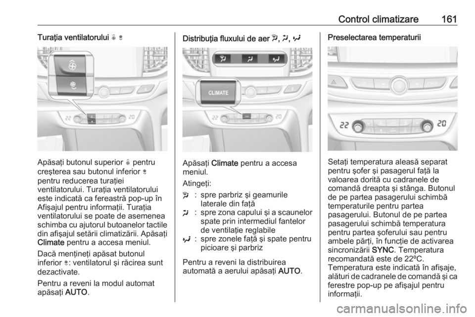 OPEL INSIGNIA BREAK 2018 Manual de utilizare (in Romanian) Control climatizare161Turaţia ventilatorului ( )
Apăsaţi butonul superior ( pentru
creşterea sau butonul inferior )
pentru reducerea turaţiei
ventilatorului. Turaţia ventilatorului
este indica OPEL INSIGNIA BREAK 2018 Manual de utilizare (in Romanian) Control climatizare161Turaţia ventilatorului ( )
Apăsaţi butonul superior ( pentru
creşterea sau butonul inferior )
pentru reducerea turaţiei
ventilatorului. Turaţia ventilatorului
este indica