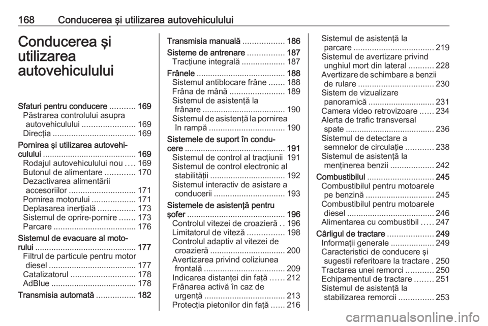 OPEL INSIGNIA BREAK 2018  Manual de utilizare (in Romanian) 168Conducerea şi utilizarea autovehicululuiConducerea şi
utilizarea
autovehicululuiSfaturi pentru conducere ...........169
Păstrarea controlului asupra autovehiculului ....................... 169
D