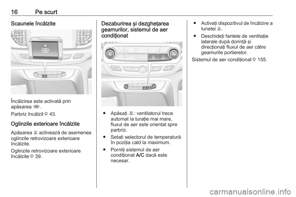 OPEL INSIGNIA BREAK 2018 Manual de utilizare (in Romanian) 16Pe scurtScaunele încălzite
Încălzirea este activată prin
apăsarea ,.
Parbriz încălzit 3 43.
Oglinzile exterioare încălzite Apăsarea b activează de asemenea
oglinzile retrovizoare exte OPEL INSIGNIA BREAK 2018 Manual de utilizare (in Romanian) 16Pe scurtScaunele încălzite
Încălzirea este activată prin
apăsarea ,.
Parbriz încălzit 3 43.
Oglinzile exterioare încălzite Apăsarea b activează de asemenea
oglinzile retrovizoare exte